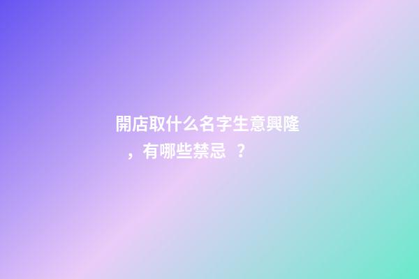 開店取什么名字生意興隆，有哪些禁忌？